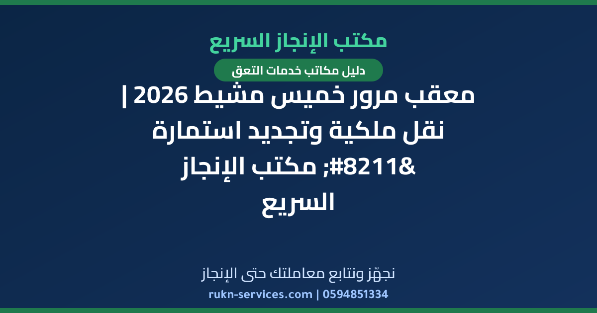 معقب مرور خميس مشيط 2026 | نقل ملكية وتجديد استمارة – مكتب الإنجاز السريع