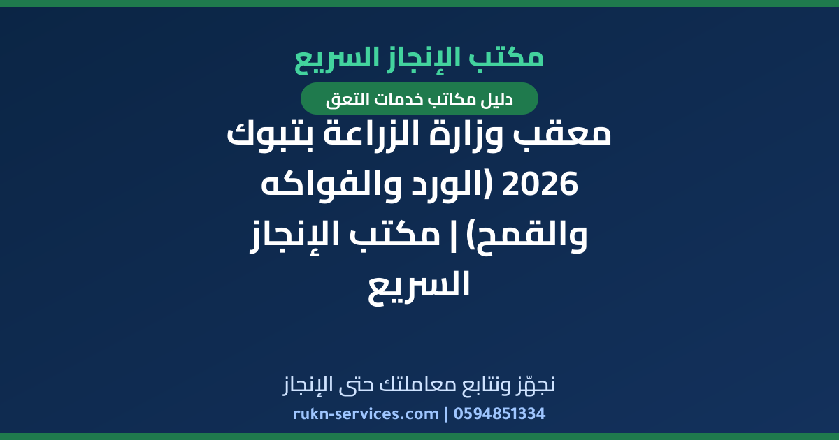 معقب وزارة الزراعة بتبوك 2026 (الورد والفواكه والقمح) | مكتب الإنجاز السريع