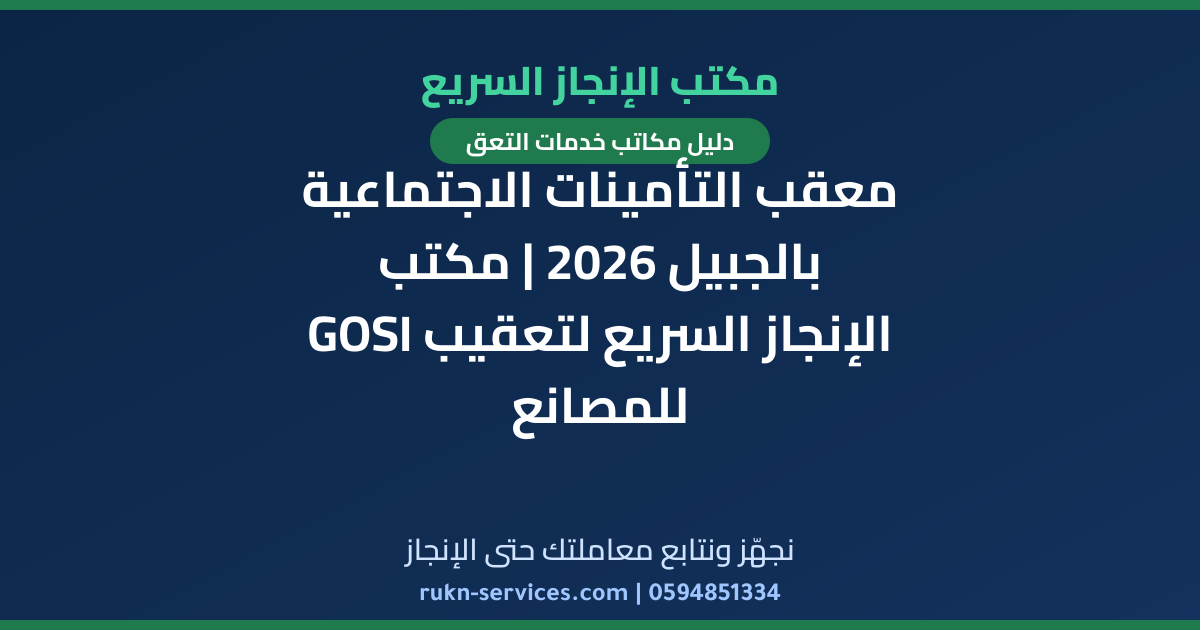 معقب التأمينات الاجتماعية بالجبيل 2026 | مكتب الإنجاز السريع لتعقيب GOSI للمصانع