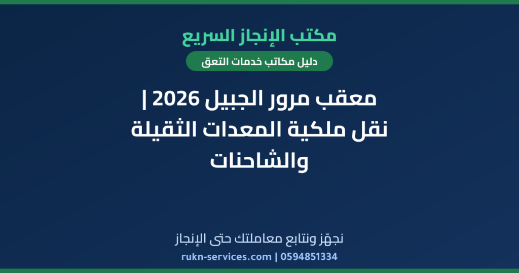 معقب مرور الجبيل 2026 | نقل ملكية المعدات الثقيلة والشاحنات