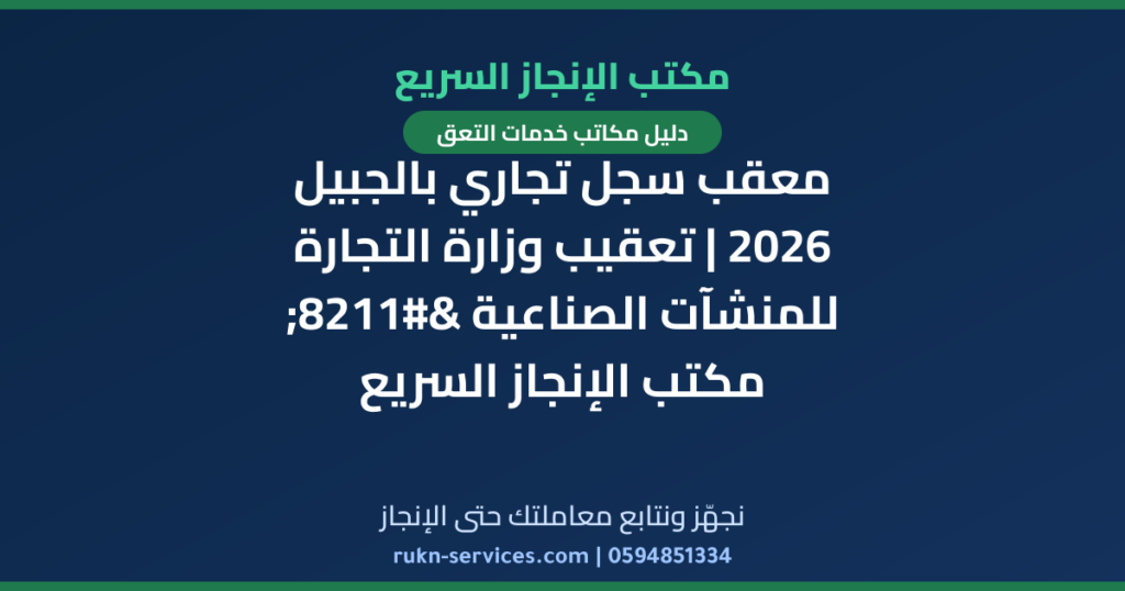 معقب سجل تجاري بالجبيل 2026 | تعقيب وزارة التجارة للمنشآت الصناعية – مكتب الإنجاز السريع