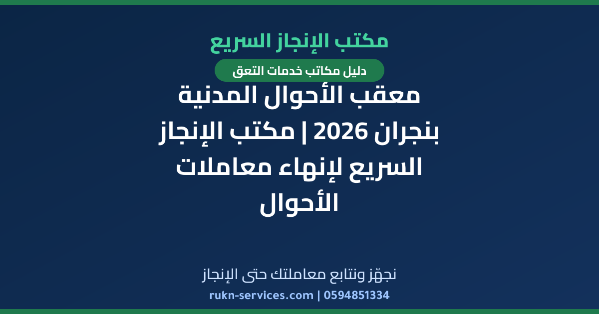 معقب الأحوال المدنية بنجران 2026 | مكتب الإنجاز السريع لإنهاء معاملات الأحوال