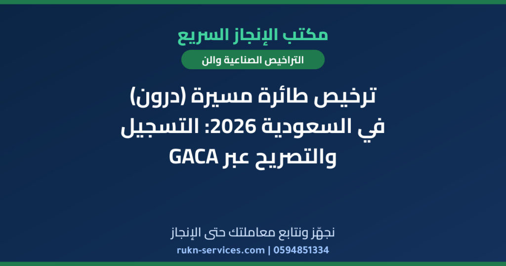 ترخيص طائرة مسيرة (درون) في السعودية 2026: التسجيل والتصريح عبر GACA