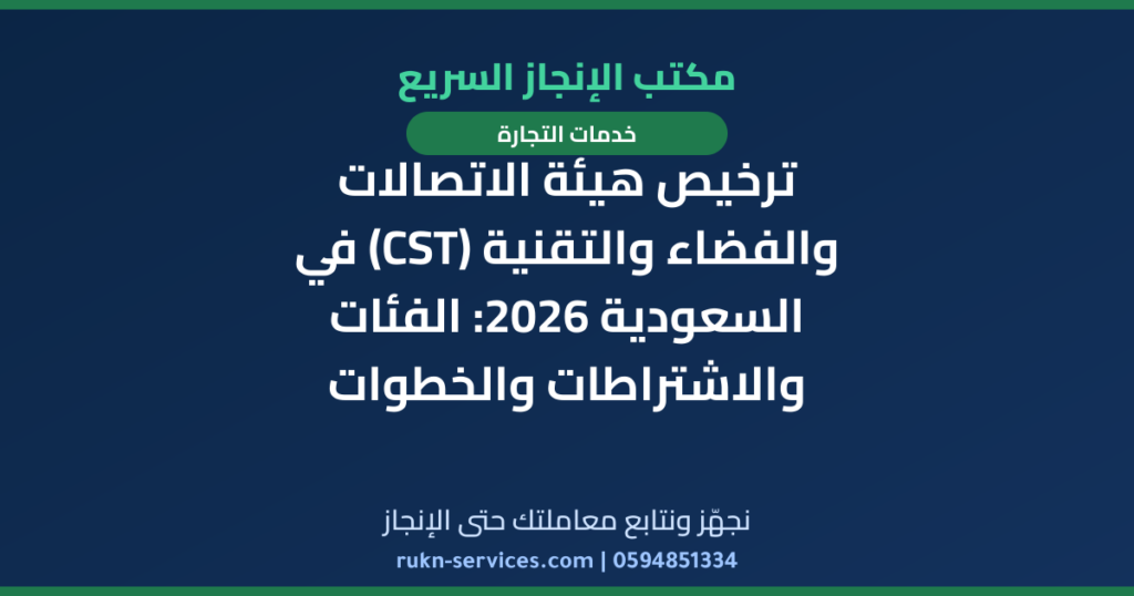 ترخيص هيئة الاتصالات والفضاء والتقنية (CST) في السعودية 2026: الفئات والاشتراطات والخطوات