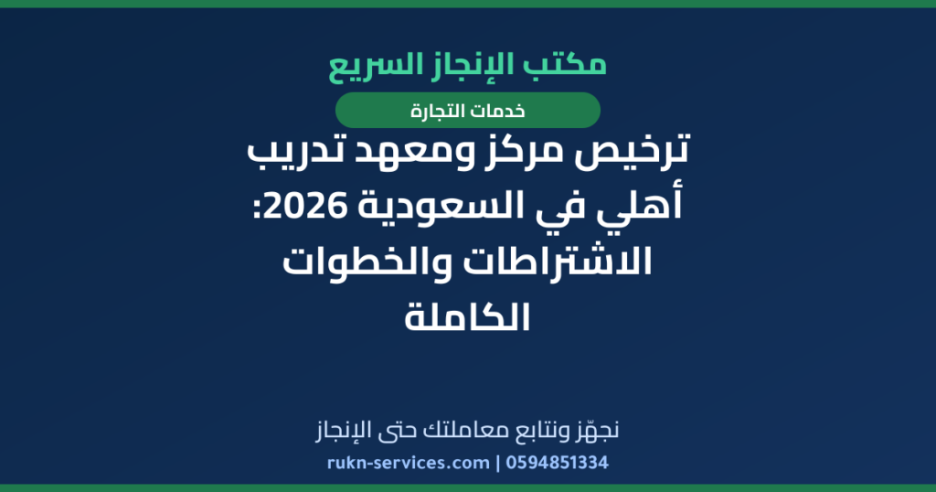 ترخيص مركز ومعهد تدريب أهلي في السعودية 2026: الاشتراطات والخطوات الكاملة