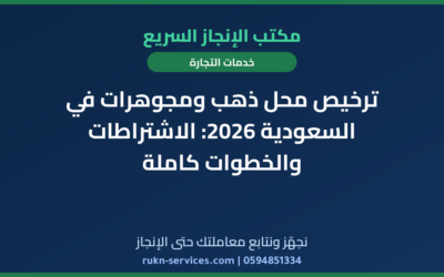 ترخيص محل ذهب ومجوهرات في السعودية 2026: الاشتراطات والخطوات كاملة