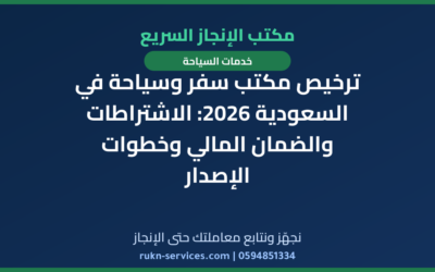 ترخيص مكتب سفر وسياحة في السعودية 2026: الاشتراطات والضمان المالي وخطوات الإصدار