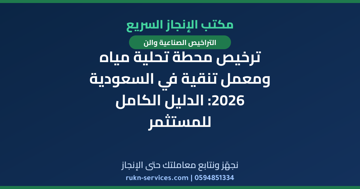 ترخيص محطة تحلية مياه ومعمل تنقية في السعودية 2026: الدليل الكامل للمستثمر