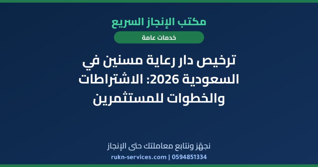 ترخيص دار رعاية مسنين في السعودية 2026: الاشتراطات والخطوات للمستثمرين