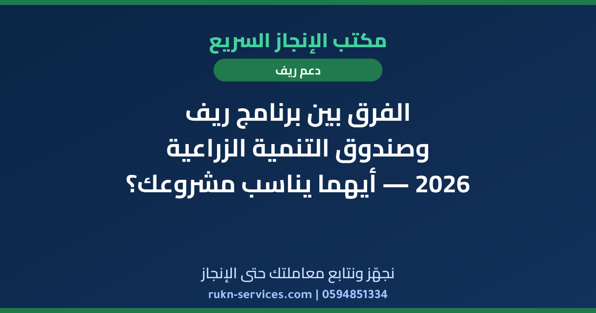 الفرق بين برنامج ريف وصندوق التنمية الزراعية 2026 — أيهما يناسب مشروعك؟