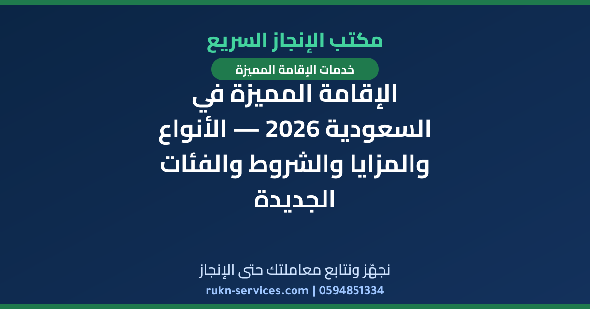 الإقامة المميزة في السعودية 2026 — الأنواع والمزايا والشروط والفئات الجديدة