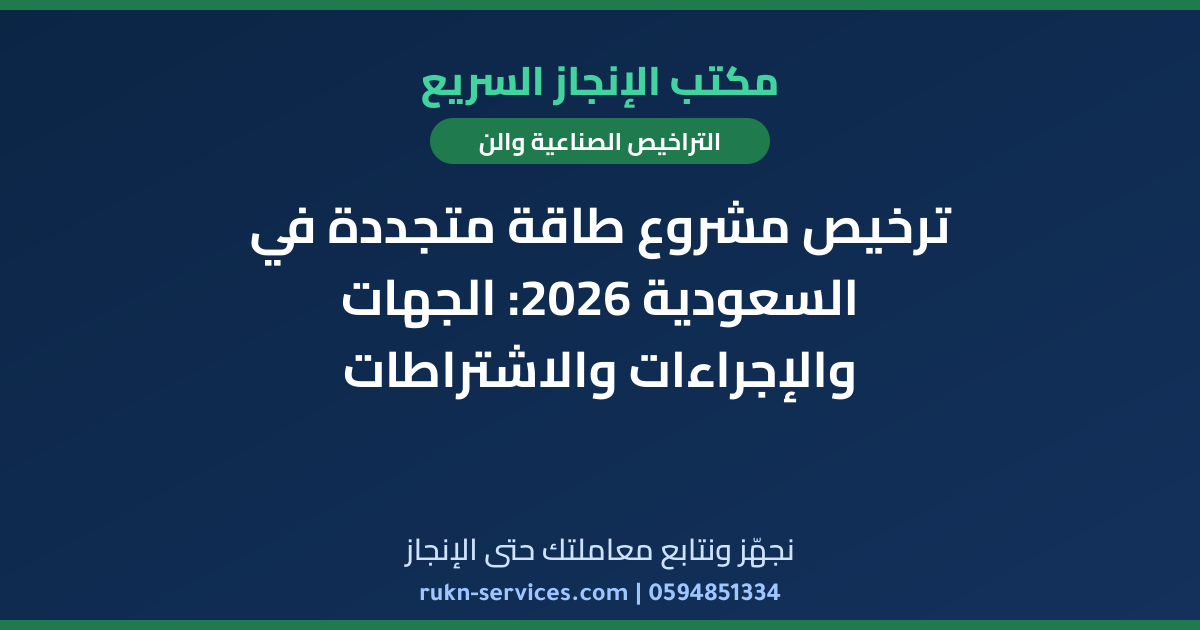 ترخيص مشروع طاقة متجددة في السعودية 2026: الجهات والإجراءات والاشتراطات