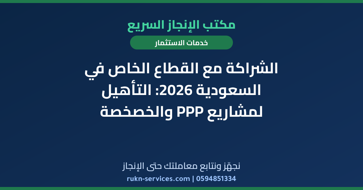 الشراكة مع القطاع الخاص في السعودية 2026: التأهيل لمشاريع PPP والخصخصة