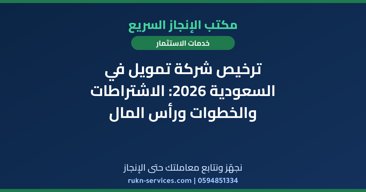 ترخيص شركة تمويل في السعودية 2026: الاشتراطات والخطوات ورأس المال