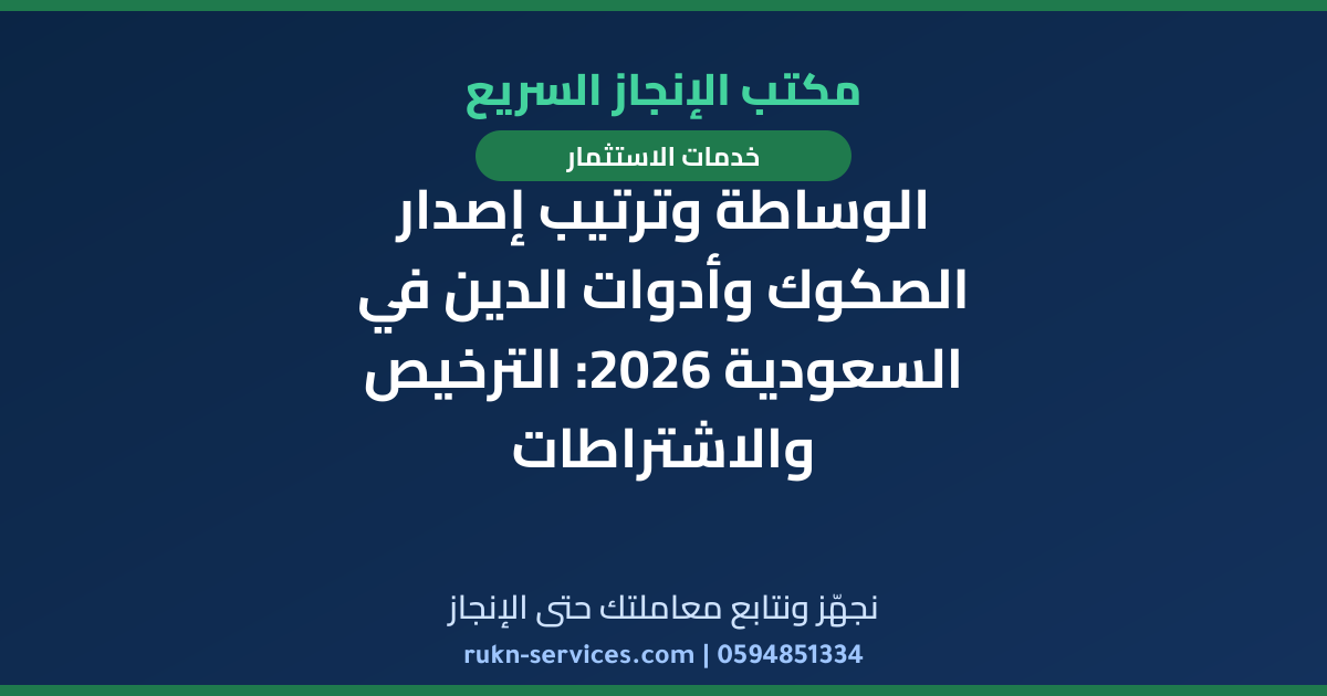 الوساطة وترتيب إصدار الصكوك وأدوات الدين في السعودية 2026: الترخيص والاشتراطات