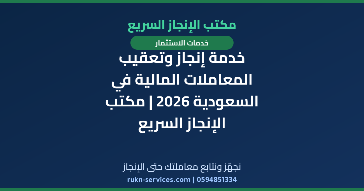 خدمة إنجاز وتعقيب المعاملات المالية في السعودية 2026 | مكتب الإنجاز السريع