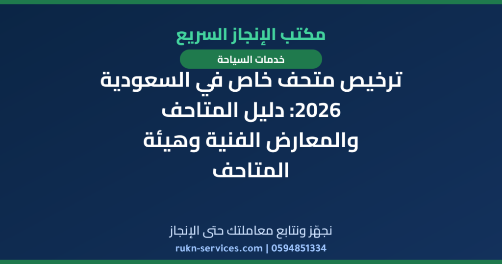 ترخيص متحف خاص في السعودية 2026: دليل المتاحف والمعارض الفنية وهيئة المتاحف