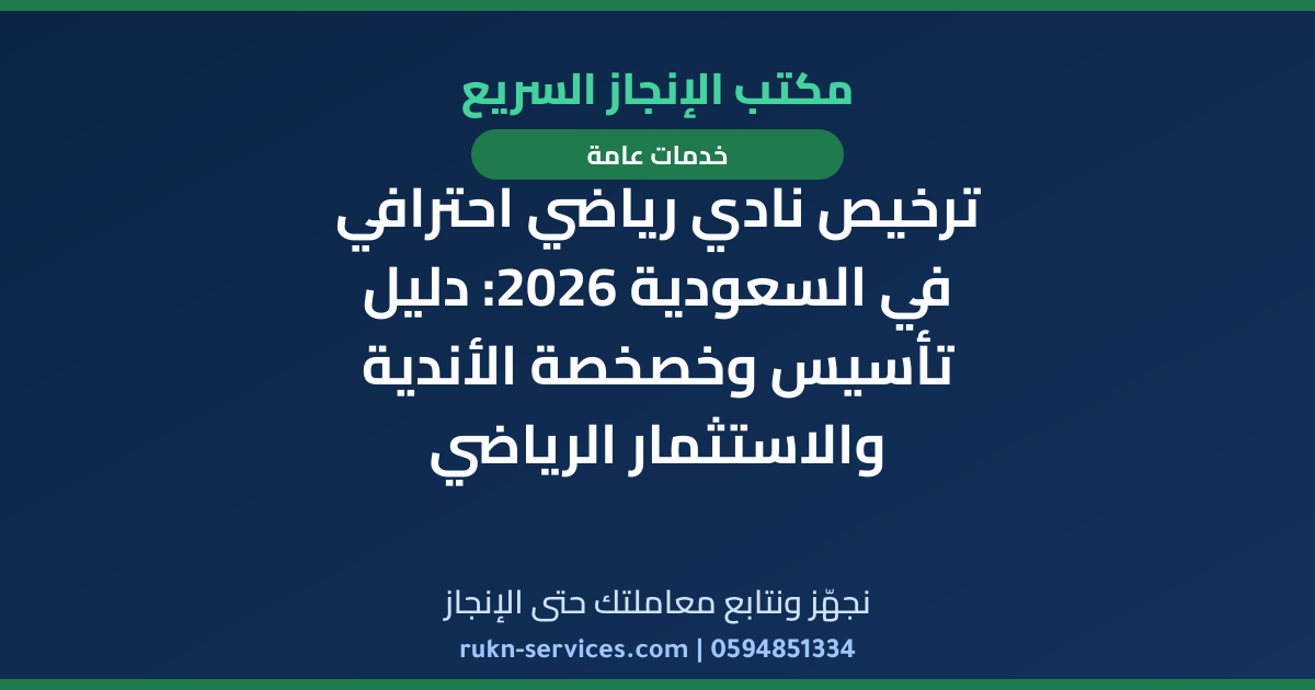 ترخيص نادي رياضي احترافي في السعودية 2026: دليل تأسيس وخصخصة الأندية والاستثمار الرياضي