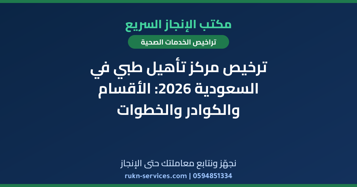 ترخيص مركز تأهيل طبي في السعودية 2026: الأقسام والكوادر والخطوات
