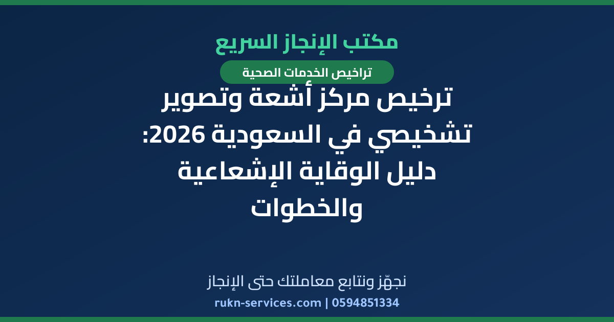 ترخيص مركز أشعة وتصوير تشخيصي في السعودية 2026: دليل الوقاية الإشعاعية والخطوات