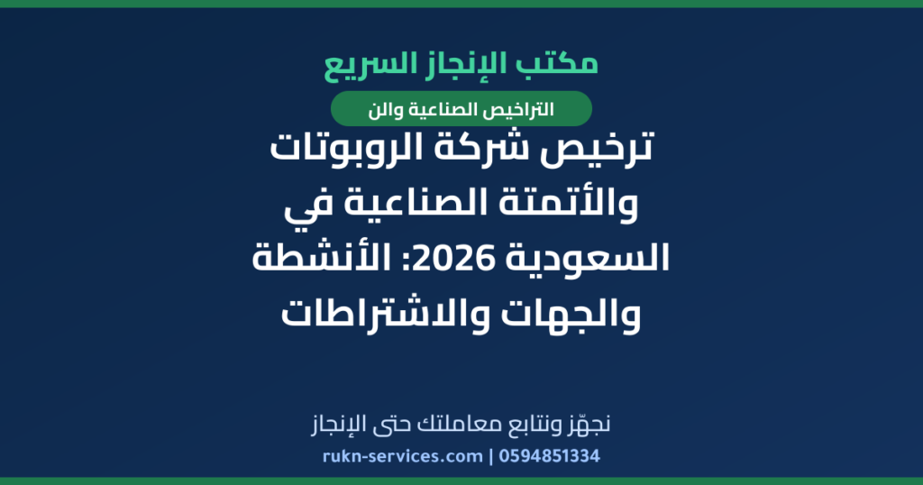 ترخيص شركة الروبوتات والأتمتة الصناعية في السعودية 2026: الأنشطة والجهات والاشتراطات