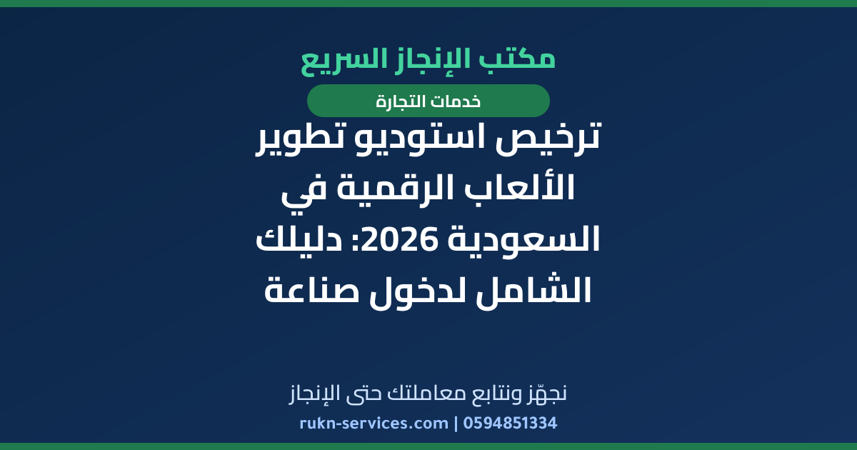 ترخيص استوديو تطوير الألعاب الرقمية في السعودية 2026: دليلك الشامل لدخول صناعة المستقبل