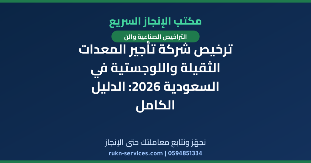 ترخيص شركة تأجير المعدات الثقيلة واللوجستية في السعودية 2026: الدليل الكامل