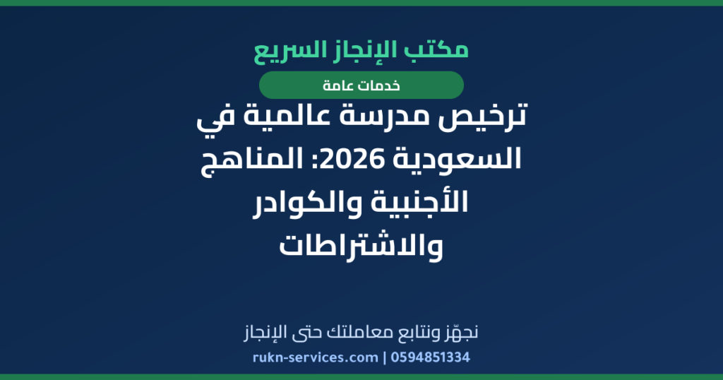 ترخيص مدرسة عالمية في السعودية 2026: المناهج الأجنبية والكوادر والاشتراطات
