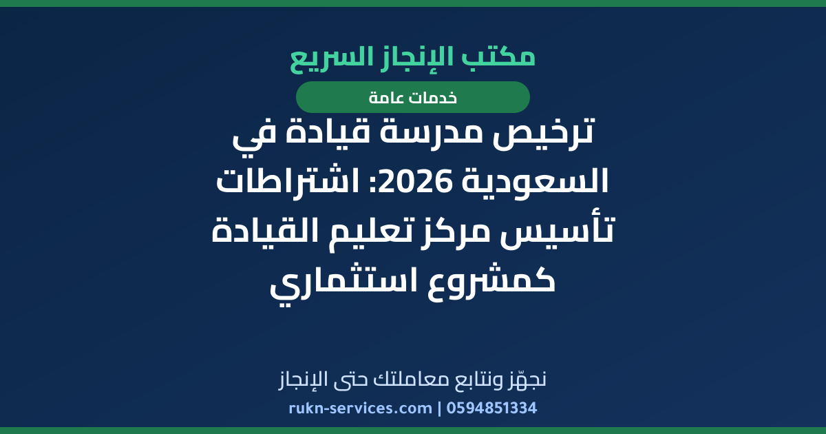 ترخيص مدرسة قيادة في السعودية 2026: اشتراطات تأسيس مركز تعليم القيادة كمشروع استثماري