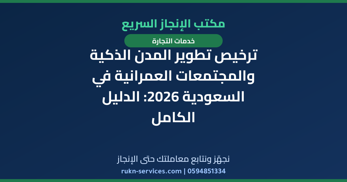ترخيص تطوير المدن الذكية والمجتمعات العمرانية في السعودية 2026: الدليل الكامل
