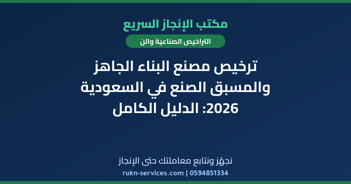 ترخيص مصنع البناء الجاهز والمسبق الصنع في السعودية 2026: الدليل الكامل