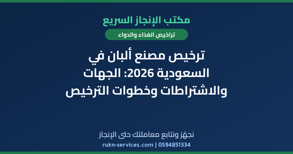 ترخيص مصنع ألبان في السعودية 2026: الجهات والاشتراطات وخطوات الترخيص
