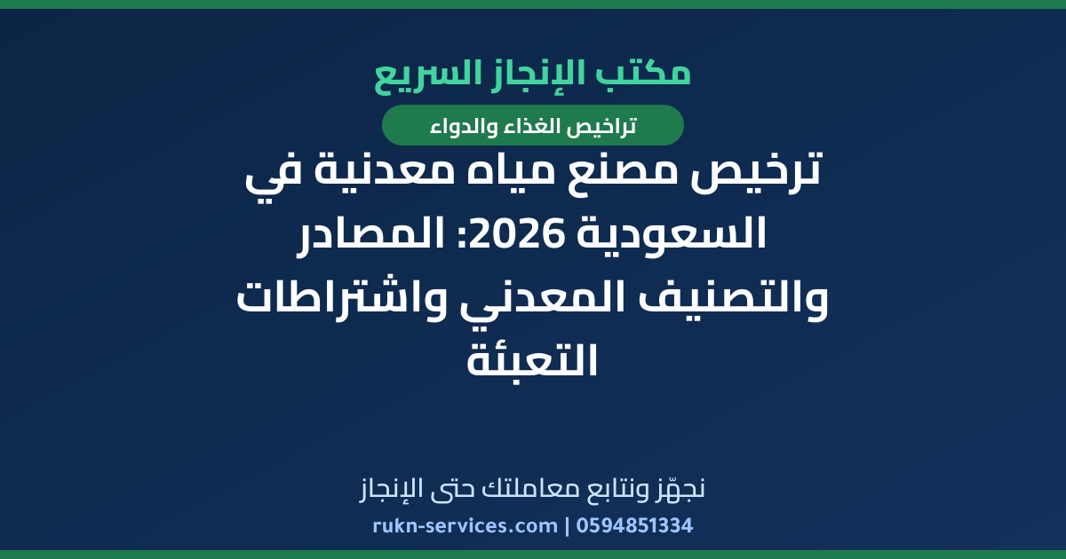ترخيص مصنع مياه معدنية في السعودية 2026: المصادر والتصنيف المعدني واشتراطات التعبئة