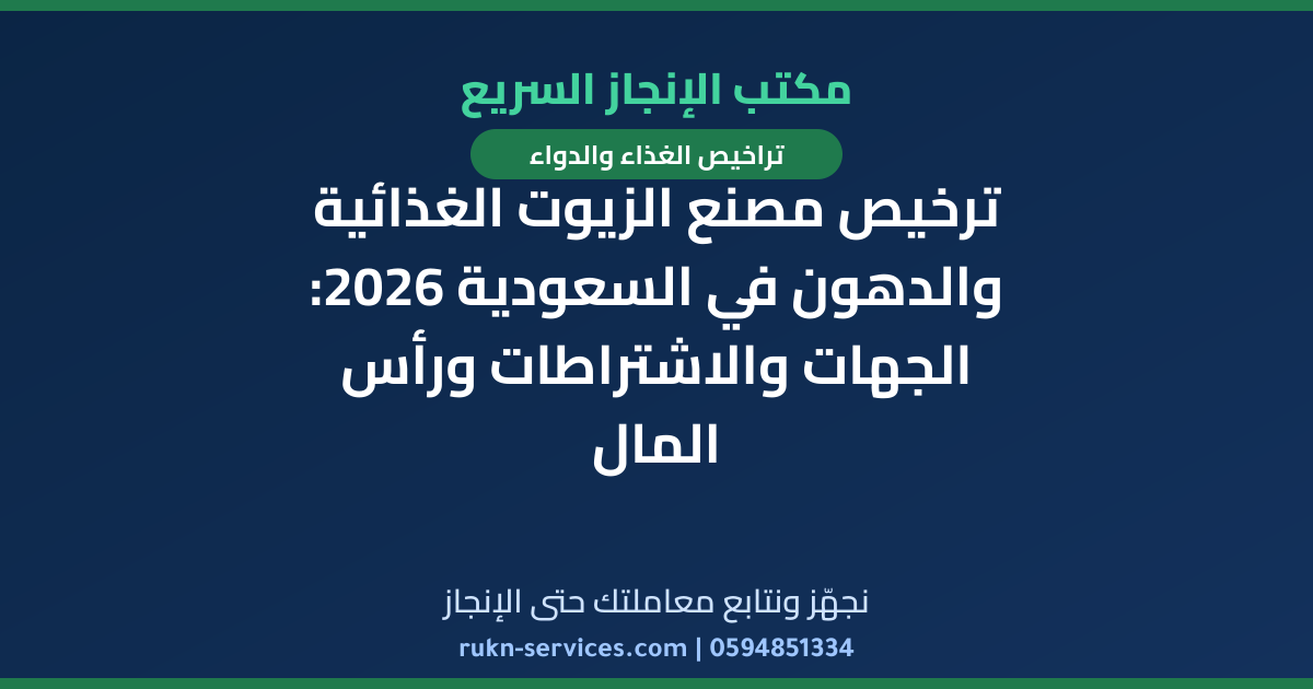 ترخيص مصنع الزيوت الغذائية والدهون في السعودية 2026: الجهات والاشتراطات ورأس المال