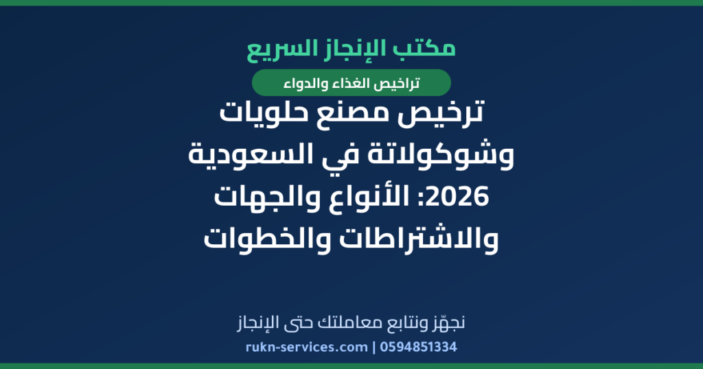 ترخيص مصنع حلويات وشوكولاتة في السعودية 2026: الأنواع والجهات والاشتراطات والخطوات