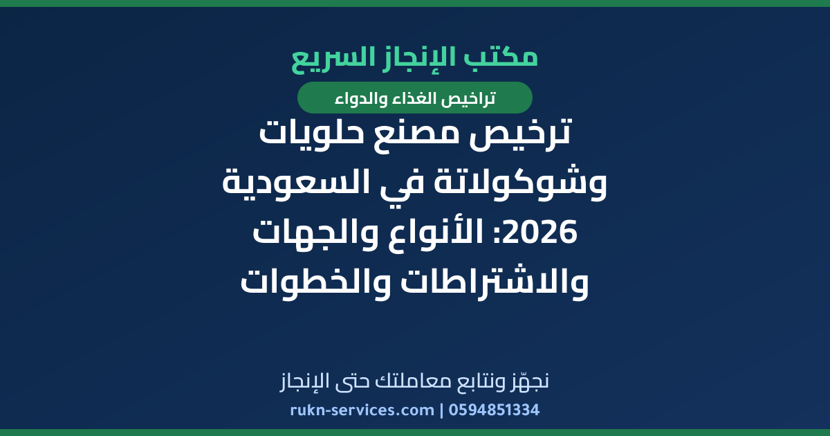ترخيص مصنع حلويات وشوكولاتة في السعودية 2026: الأنواع والجهات والاشتراطات والخطوات