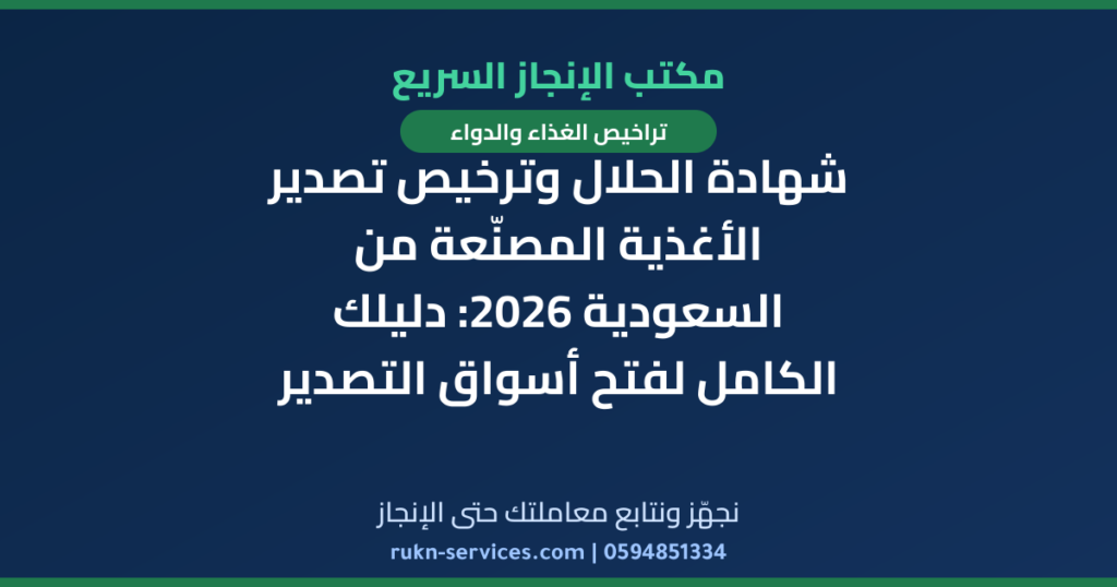 شهادة الحلال وترخيص تصدير الأغذية المصنّعة من السعودية 2026: دليلك الكامل لفتح أسواق التصدير