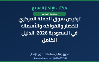 ترخيص سوق الجملة المركزي للخضار والفواكه والأسماك في السعودية 2026: الدليل الكامل