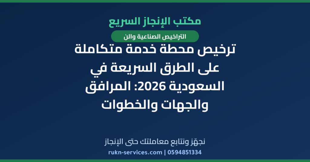 ترخيص محطة خدمة متكاملة على الطرق السريعة في السعودية 2026: المرافق والجهات والخطوات