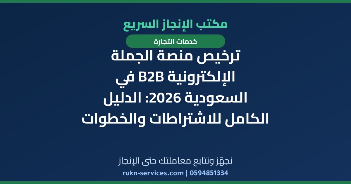 ترخيص منصة الجملة الإلكترونية B2B في السعودية 2026: الدليل الكامل للاشتراطات والخطوات