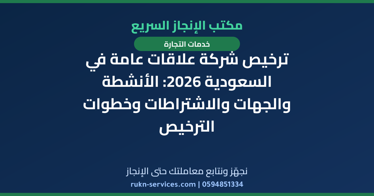 ترخيص شركة علاقات عامة في السعودية 2026: الأنشطة والجهات والاشتراطات وخطوات الترخيص
